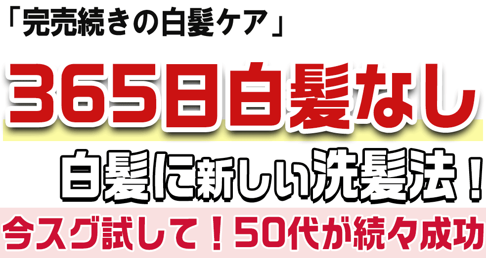 「完売続きの白髪ケア」365日白髪なし　白髪に新しい洗髪法！今スグ試して！50代が続々成功